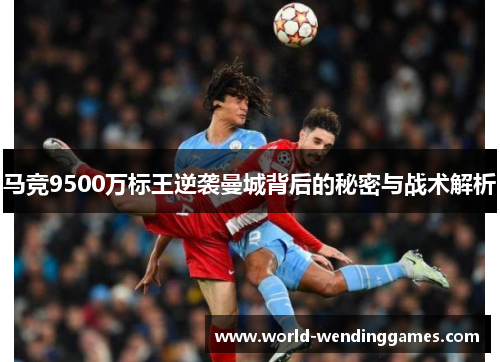 马竞9500万标王逆袭曼城背后的秘密与战术解析